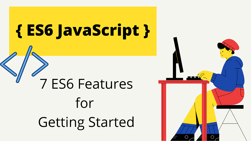 7 ES6 Features Recommended For Getting Started with ES6